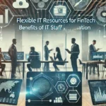 Flexible IT Resources for FinTech - Benefits of IT Staff Augmentation